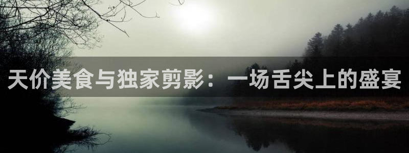 麦田影院app：天价美食与独家剪影：一场舌尖上的盛宴